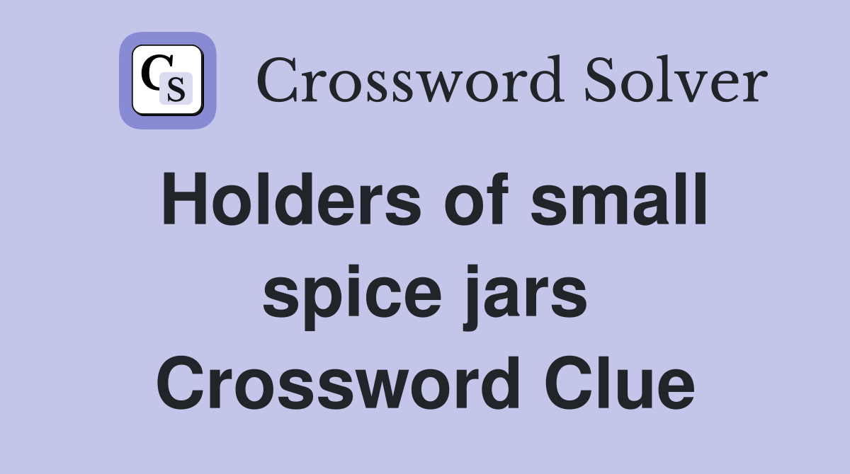 Holders of small spice jars Crossword Clue Answers Crossword Solver